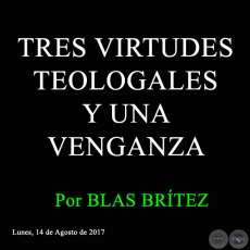 TRES VIRTUDES TEOLOGALES Y UNA VENGANZA - Por BLAS BRÍTEZ - Lunes, 14 de Agosto de 2017